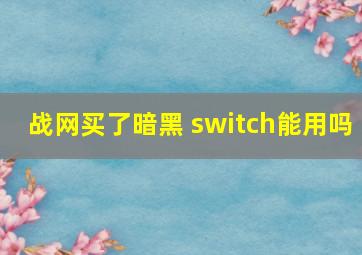 战网买了暗黑 switch能用吗